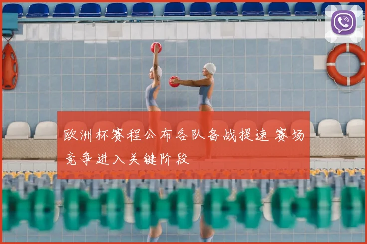 欧洲杯赛程公布各队备战提速 赛场竞争进入关键阶段
