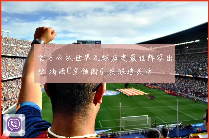 官方公认世界足球历史最佳阵容出炉 梅西C罗领衔引发球迷关注