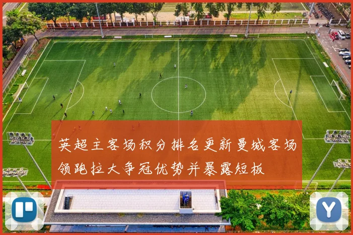 英超主客场积分排名更新曼城客场领跑拉大争冠优势并暴露短板