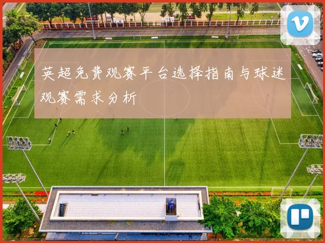 英超免费观赛平台选择指南与球迷观赛需求分析