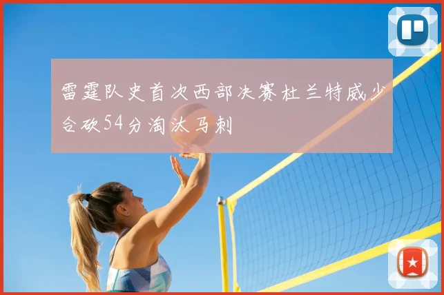 雷霆队史首次西部决赛杜兰特威少合砍54分淘汰马刺
